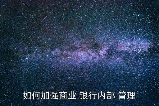 改善銀行經營管理,銀行經營管理的建議和意見