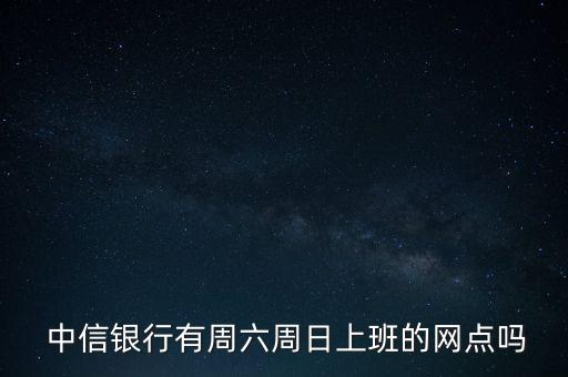  中信銀行有周六周日上班的網(wǎng)點(diǎn)嗎