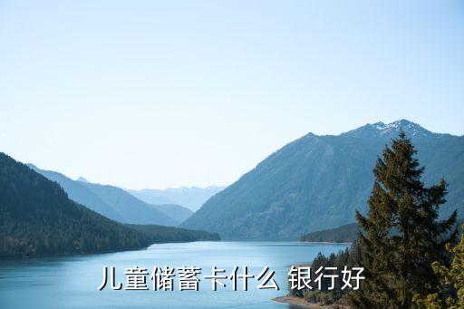 兒童儲(chǔ)蓄卡什么 銀行好