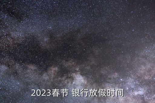 2023春節(jié) 銀行放假時(shí)間