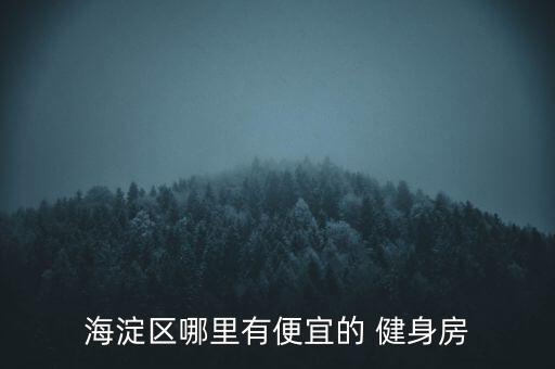 海淀區(qū)哪里有便宜的 健身房