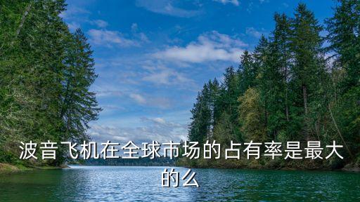 波音中國(guó)份額,波音在中國(guó)有工廠嗎