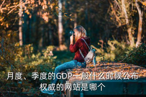 月度、季度的GDP一般什么時候公布權(quán)威的網(wǎng)站是哪個