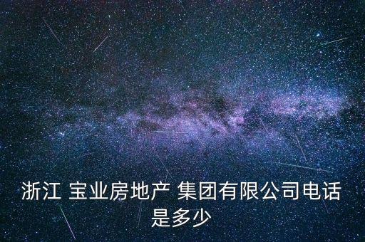 浙江 寶業(yè)房地產 集團有限公司電話是多少