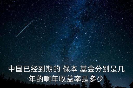 中國已經(jīng)到期的 保本 基金分別是幾年的啊年收益率是多少