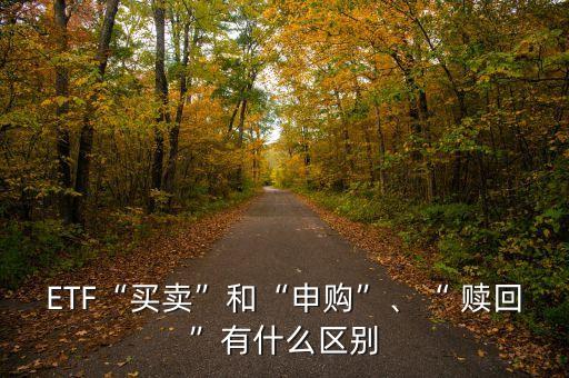 基金贖回和賣出的區(qū)別,etf基金贖回和賣出的區(qū)別