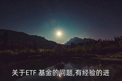 關(guān)于ETF 基金的問(wèn)題,有經(jīng)驗(yàn)的進(jìn)