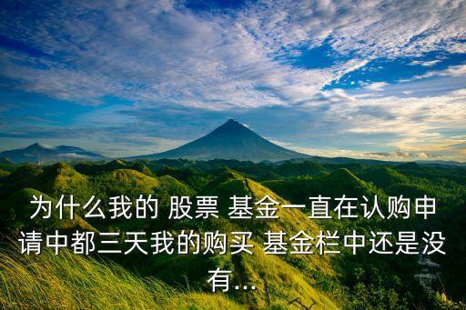 為什么我的 股票 基金一直在認(rèn)購(gòu)申請(qǐng)中都三天我的購(gòu)買(mǎi) 基金欄中還是沒(méi)有...