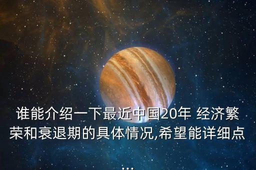 誰能介紹一下最近中國20年 經(jīng)濟(jì)繁榮和衰退期的具體情況,希望能詳細(xì)點...