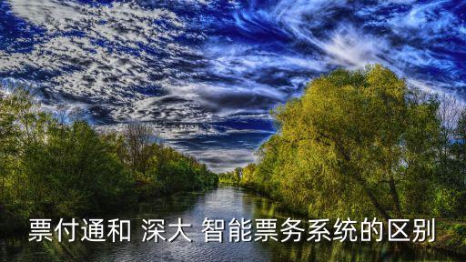 票付通和 深大 智能票務系統(tǒng)的區(qū)別