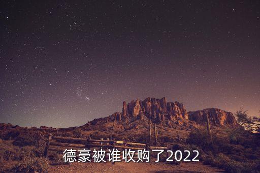  德豪被誰收購了2022