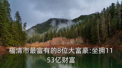 福清市最富有的8位大富豪:坐擁1153億財(cái)富