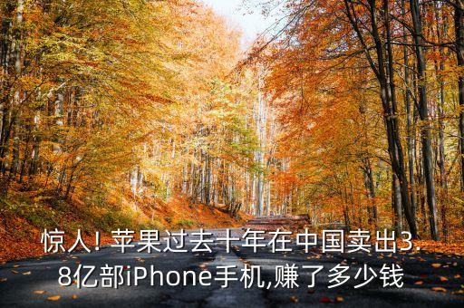 驚人! 蘋果過去十年在中國賣出3.8億部iPhone手機,賺了多少錢