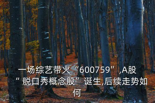 一場綜藝帶火“600759”,A股“ 脫口秀概念股”誕生,后續(xù)走勢如何