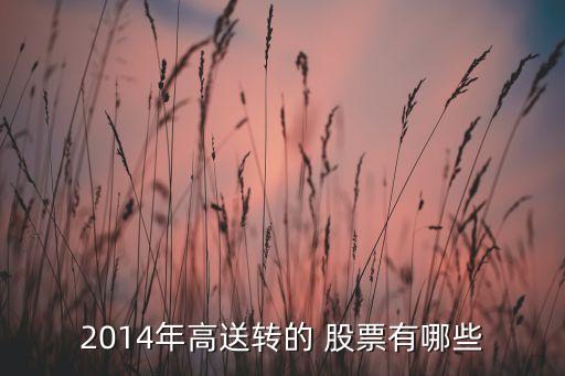 2014年高送轉(zhuǎn)的 股票有哪些