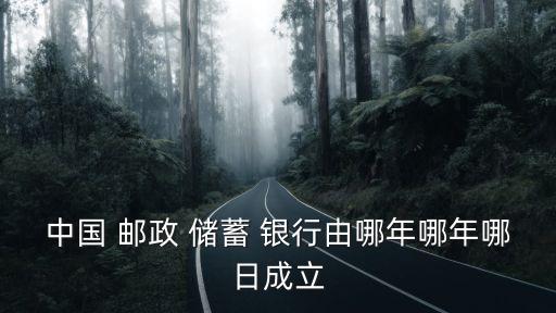 中國 郵政 儲(chǔ)蓄 銀行由哪年哪年哪日成立