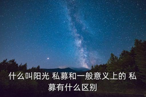 什么叫陽光 私募和一般意義上的 私募有什么區(qū)別