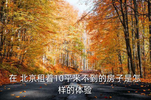 在 北京租著10平米不到的房子是怎樣的體驗(yàn)