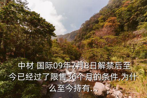  中材 國(guó)際09年7月8日解禁后至今已經(jīng)過了限售36個(gè)月的條件,為什么至今持有...