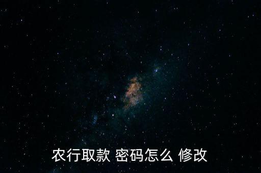 農(nóng)行取款 密碼怎么 修改