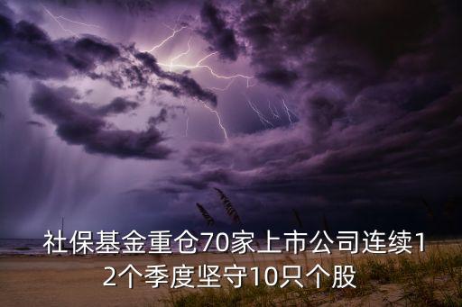  社?；鹬貍}70家上市公司連續(xù)12個季度堅守10只個股