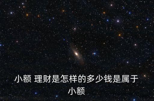  小額 理財是怎樣的多少錢是屬于 小額