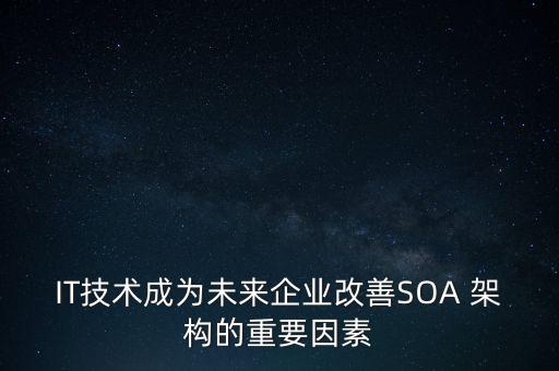 IT技術(shù)成為未來企業(yè)改善SOA 架構(gòu)的重要因素