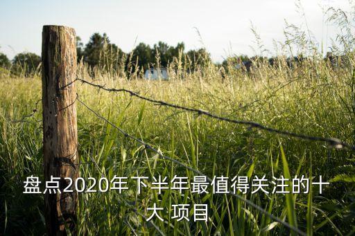 盤點2020年下半年最值得關(guān)注的十大 項目