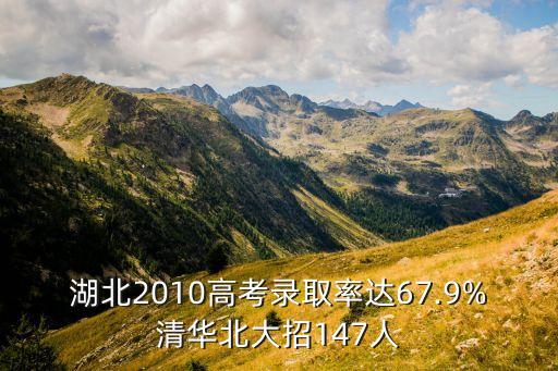 湖北2010高考錄取率達67.9%清華北大招147人