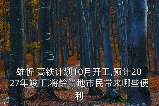 雄忻 高鐵計(jì)劃10月開(kāi)工,預(yù)計(jì)2027年竣工,將給當(dāng)?shù)厥忻駧?lái)哪些便利