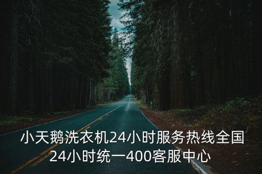  小天鵝洗衣機(jī)24小時(shí)服務(wù)熱線全國(guó)24小時(shí)統(tǒng)一400客服中心