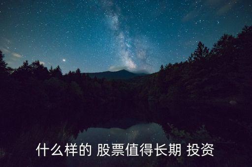 什么樣的 股票值得長期 投資