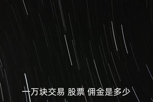 一萬(wàn)塊交易 股票 傭金是多少