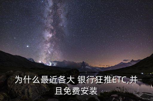 為什么最近各大 銀行狂推ETC,并且免費安裝