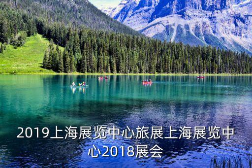 2019上海展覽中心旅展上海展覽中心2018展會