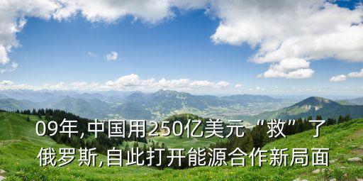 09年,中國(guó)用250億美元“救”了 俄羅斯,自此打開能源合作新局面