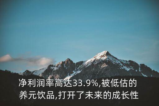 凈利潤率高達(dá)33.9%,被低估的 養(yǎng)元飲品,打開了未來的成長性