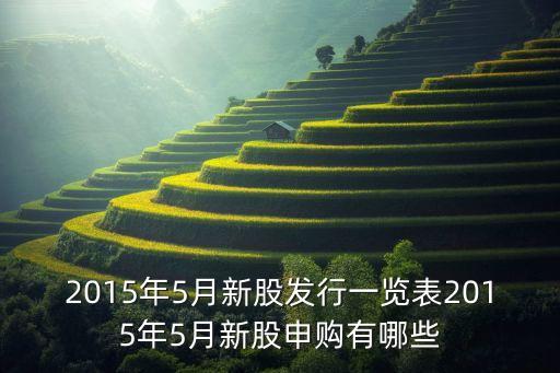 2015年5月新股發(fā)行一覽表2015年5月新股申購(gòu)有哪些