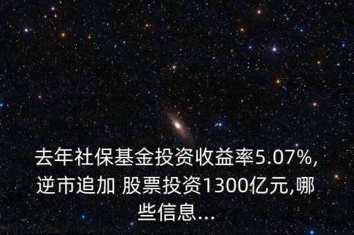 去年社?；鹜顿Y收益率5.07%,逆市追加 股票投資1300億元,哪些信息...