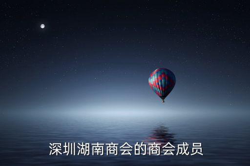  深圳湖南商會(huì)的商會(huì)成員