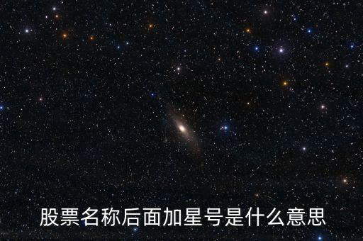  股票名稱后面加星號是什么意思