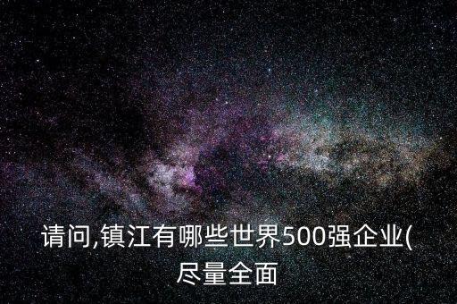 請問,鎮(zhèn)江有哪些世界500強企業(yè)(盡量全面