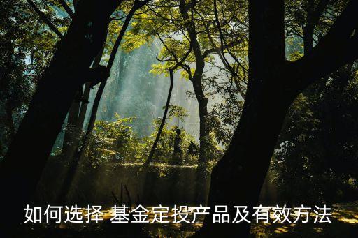 如何選擇 基金定投產(chǎn)品及有效方法