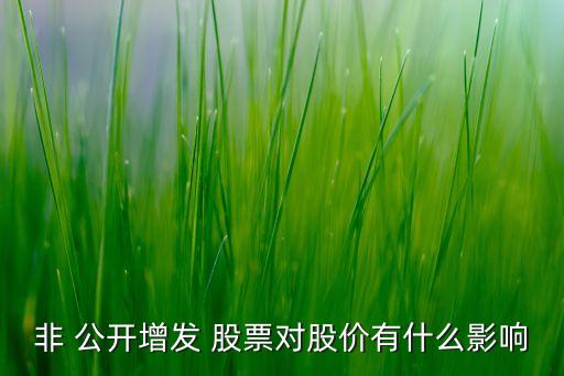 非 公開增發(fā) 股票對(duì)股價(jià)有什么影響