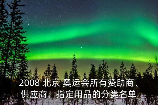 2008 北京 奧運(yùn)會(huì)所有贊助商、供應(yīng)商、指定用品的分類名單