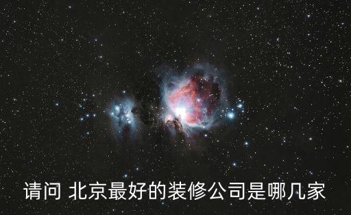 請(qǐng)問(wèn) 北京最好的裝修公司是哪幾家