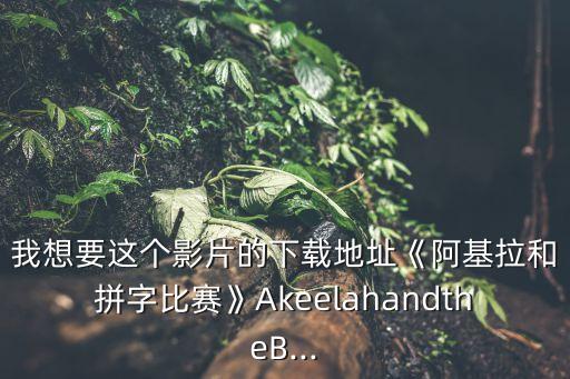 我想要這個(gè)影片的下載地址《阿基拉和拼字比賽》AkeelahandtheB...