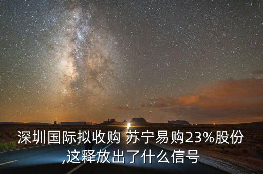 深圳國(guó)際擬收購(gòu) 蘇寧易購(gòu)23%股份,這釋放出了什么信號(hào)