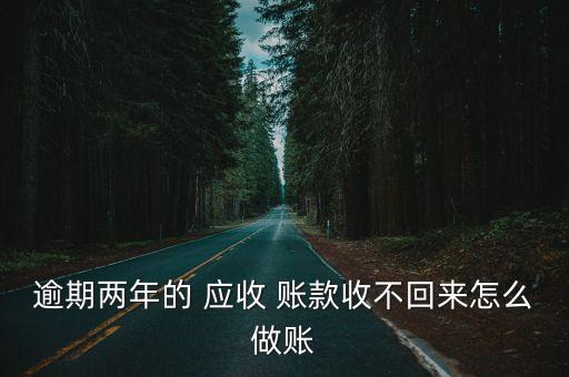 逾期兩年的 應(yīng)收 賬款收不回來(lái)怎么做賬