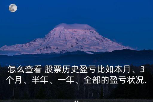 怎么查看 股票歷史盈虧比如本月、3個(gè)月、半年、一年、全部的盈虧狀況...